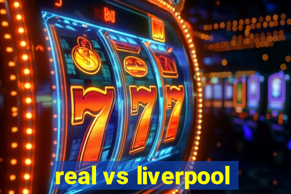 real vs liverpool