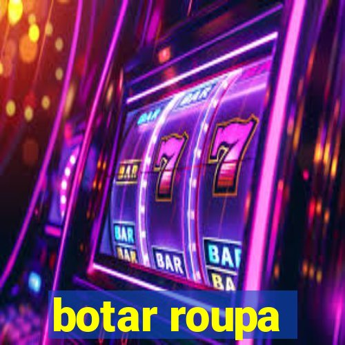 botar roupa