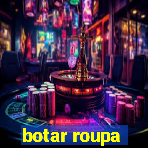 botar roupa