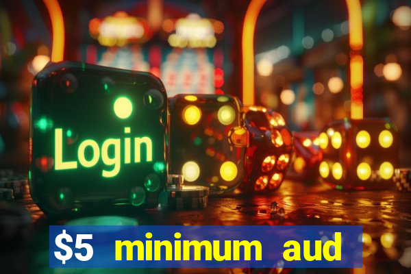 $5 minimum aud deposit creditcard aus casino online