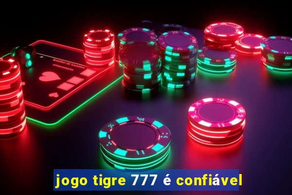 jogo tigre 777 é confiável