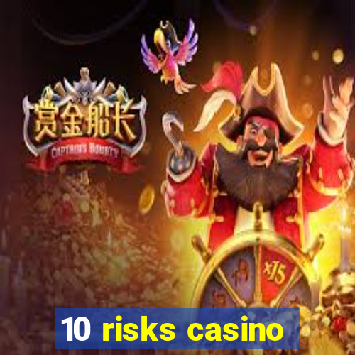 10 risks casino