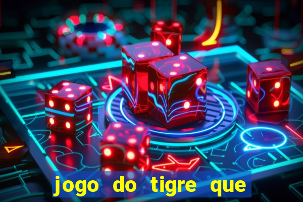 jogo do tigre que ganha dinheiro