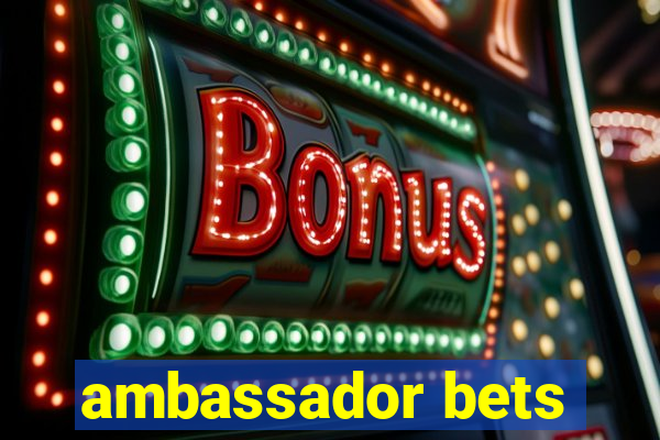 ambassador bets