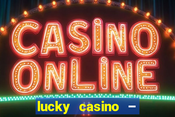 lucky casino – slots big wins