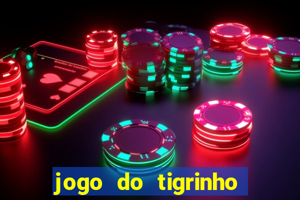 jogo do tigrinho que ganha dinheiro no cadastro