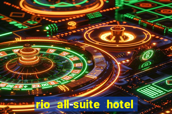 rio all-suite hotel & casino las vegas