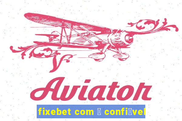 fixebet com 茅 confi谩vel