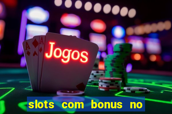 slots com bonus no cadastro sem depósito