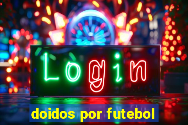 doidos por futebol