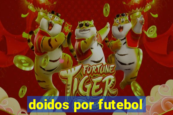 doidos por futebol