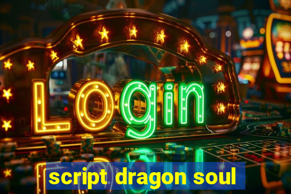 script dragon soul