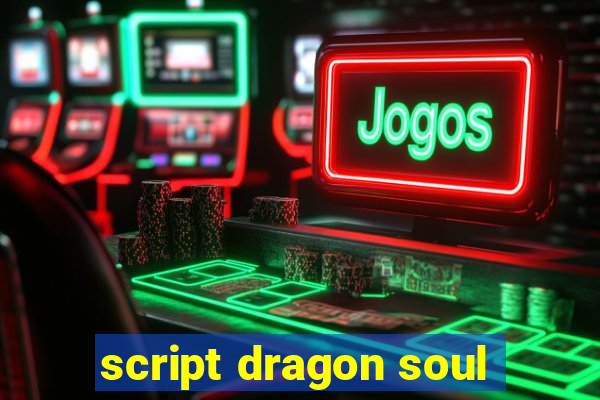 script dragon soul