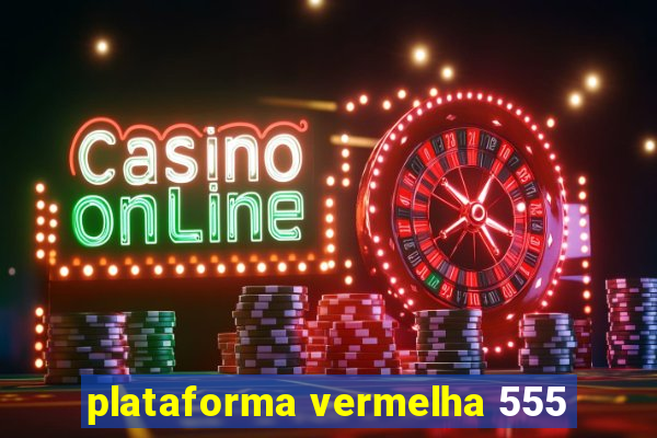 plataforma vermelha 555