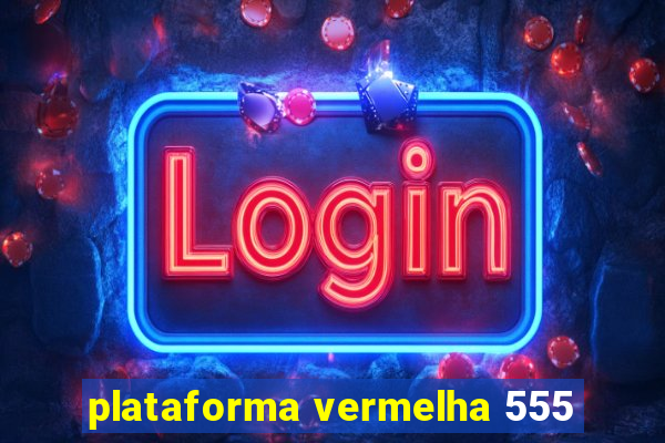 plataforma vermelha 555