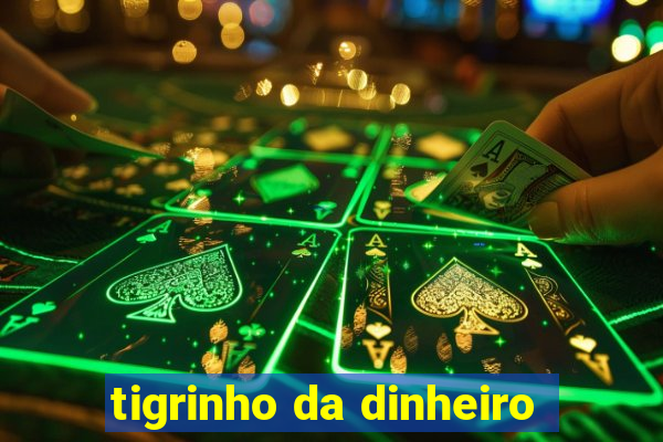 tigrinho da dinheiro