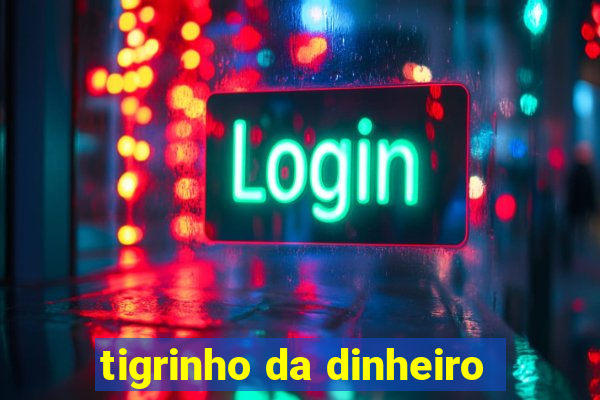 tigrinho da dinheiro