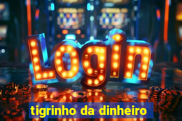 tigrinho da dinheiro