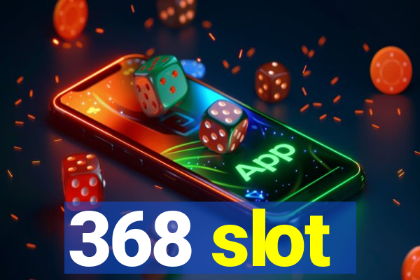 368 slot