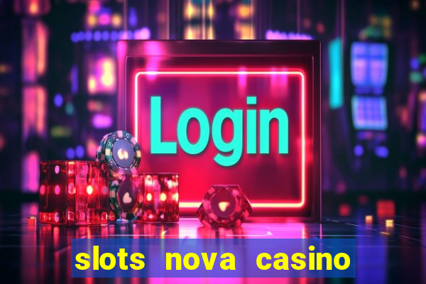 slots nova casino slot machines