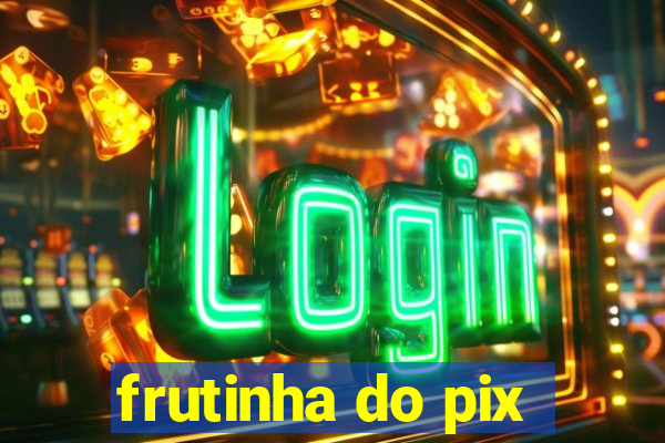 frutinha do pix