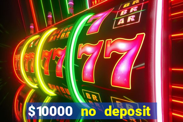 $10000 no deposit casino bonus