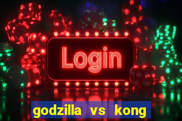 godzilla vs kong filme completo dublado topflix