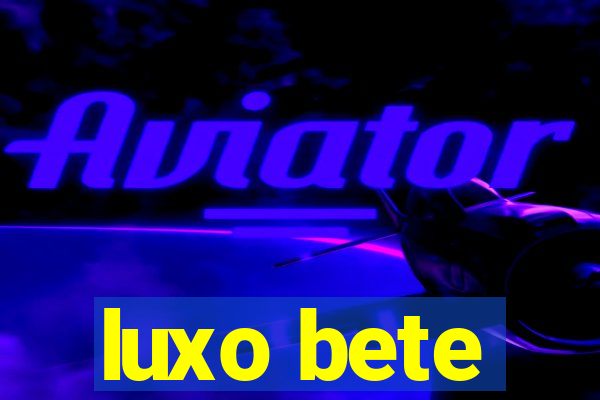 luxo bete