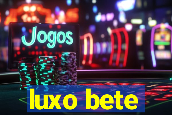 luxo bete