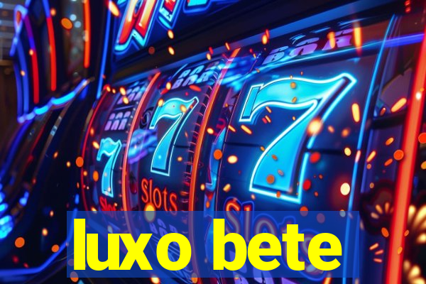 luxo bete