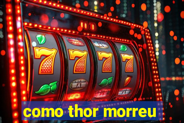 como thor morreu