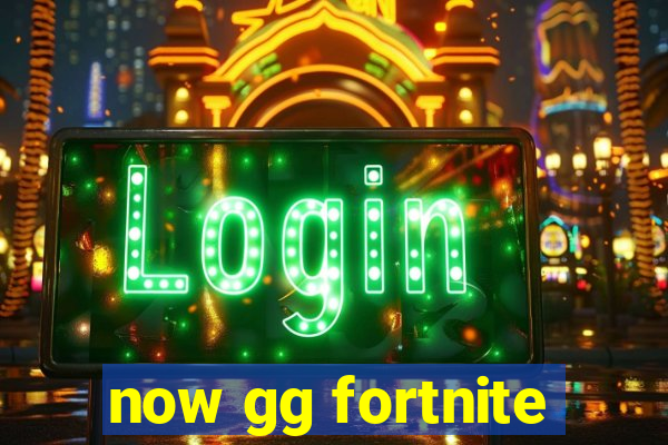 now gg fortnite