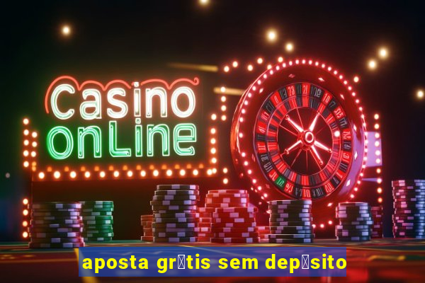 aposta gr谩tis sem dep贸sito