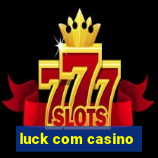 luck com casino