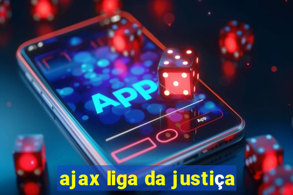 ajax liga da justiça