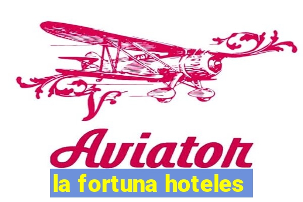 la fortuna hoteles