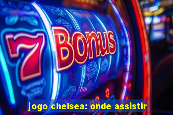 jogo chelsea: onde assistir