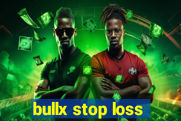 bullx stop loss