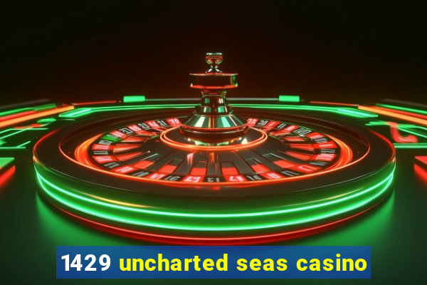 1429 uncharted seas casino