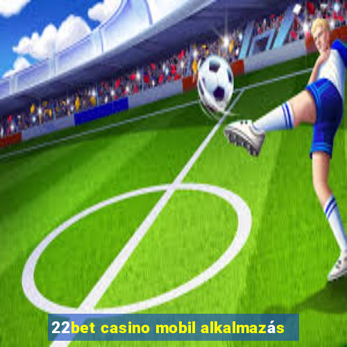 22bet casino mobil alkalmazás