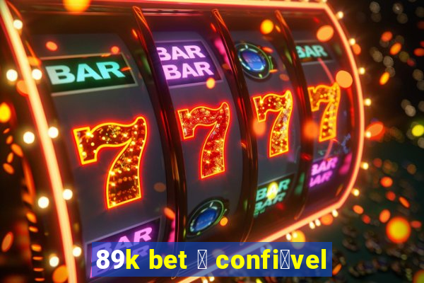 89k bet 茅 confi谩vel