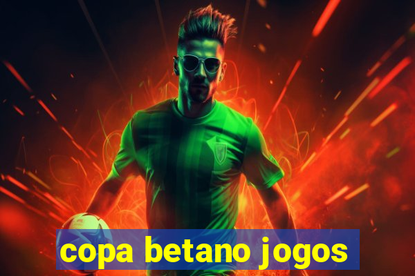 copa betano jogos