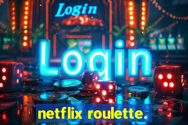 netflix roulette.