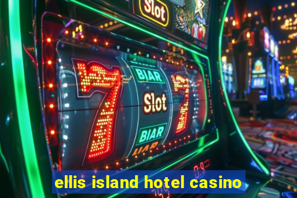 ellis island hotel casino