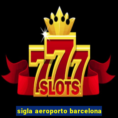 sigla aeroporto barcelona