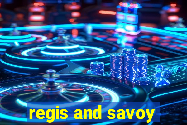 regis and savoy