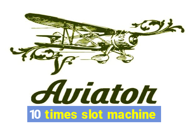 10 times slot machine