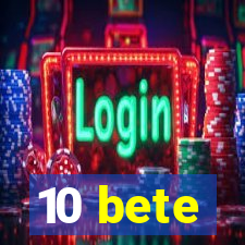 10 bete