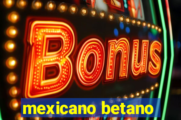 mexicano betano