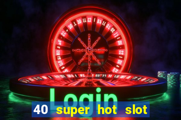 40 super hot slot game free